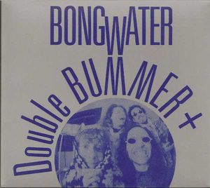 Bongwater / Double Bummer +