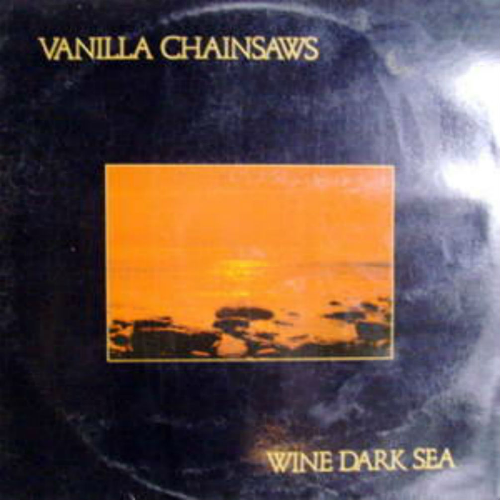 Vanilla Chainsaws / Wine Dark Sea
